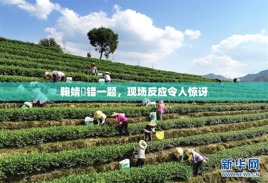 鞠婧祎错一题，现场反应令人惊讶