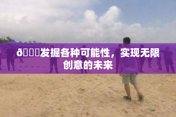 🍆发掘各种可能性，实现无限创意的未来