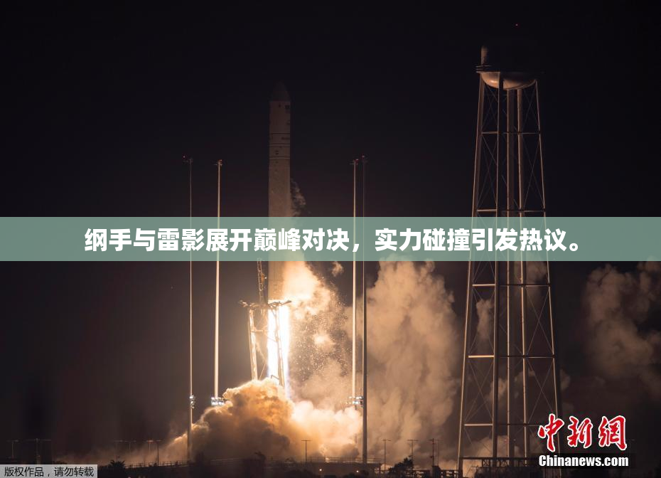 纲手与雷影展开巅峰对决，实力碰撞引发热议。