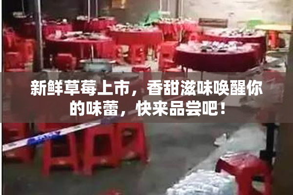 新鲜草莓上市，香甜滋味唤醒你的味蕾，快来品尝吧！