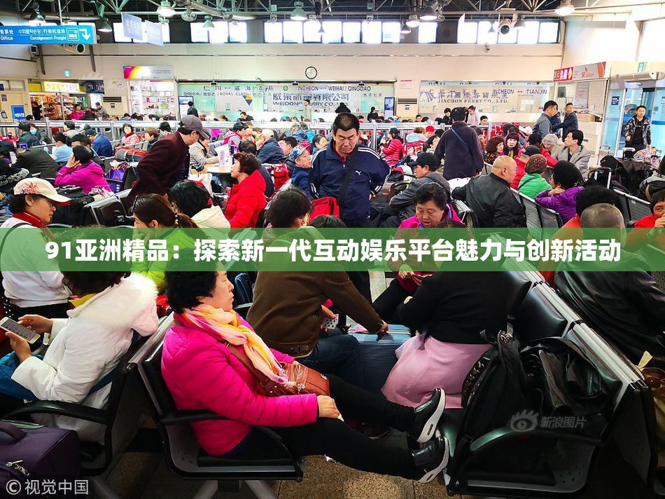 91亚洲精品：探索新一代互动娱乐平台魅力与创新活动