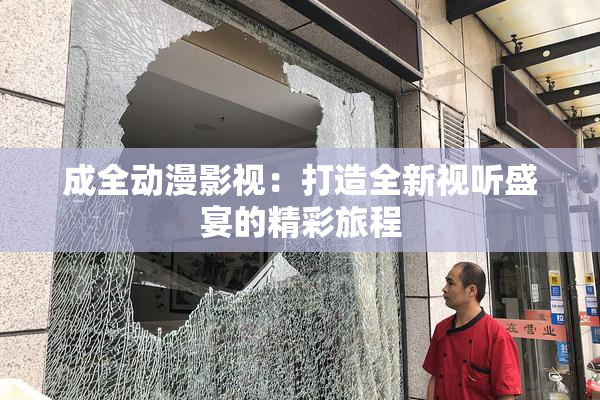 成全动漫影视：打造全新视听盛宴的精彩旅程