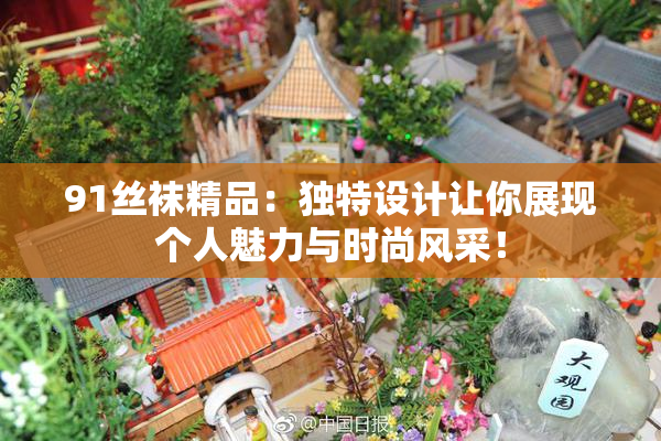 91丝袜精品：独特设计让你展现个人魅力与时尚风采！