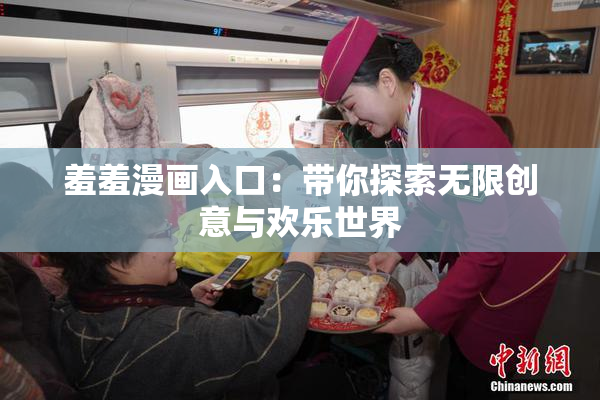 羞羞漫画入口：带你探索无限创意与欢乐世界