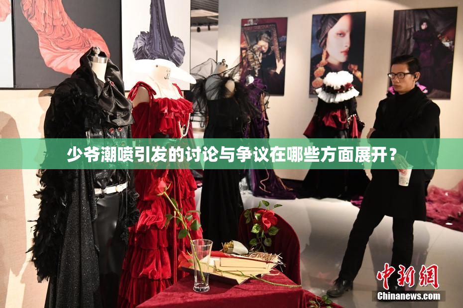 少爷潮喷引发的讨论与争议在哪些方面展开？