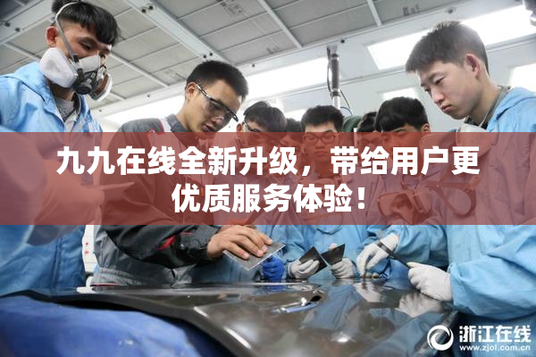 九九在线全新升级，带给用户更优质服务体验！