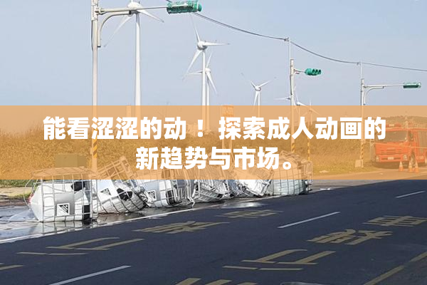 能看涩涩的动 ！探索成人动画的新趋势与市场。