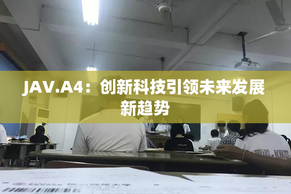 JAV.A4：创新科技引领未来发展新趋势