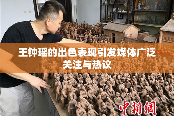 王钟瑶的出色表现引发媒体广泛关注与热议