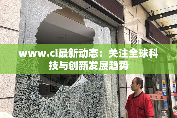 www.ci最新动态：关注全球科技与创新发展趋势