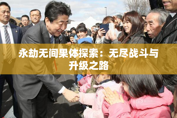 永劫无间果体探索：无尽战斗与升级之路