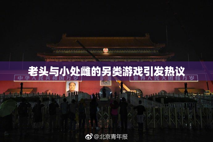 老头与小处雌的另类游戏引发热议