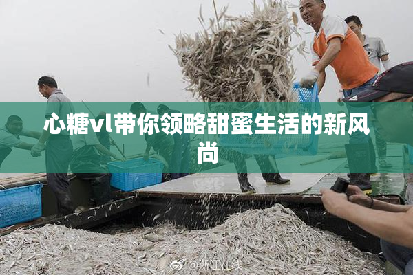 心糖vl带你领略甜蜜生活的新风尚