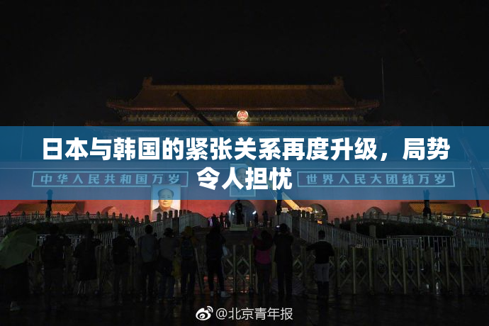 日本与韩国的紧张关系再度升级，局势令人担忧