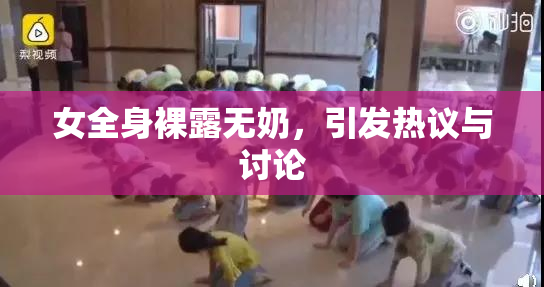 女全身裸露无奶，引发热议与讨论