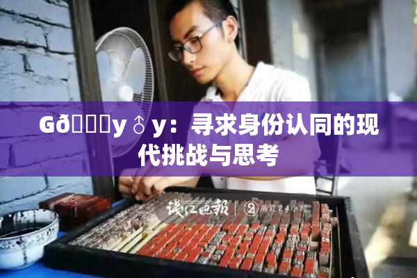 G🈚y♂y：寻求身份认同的现代挑战与思考
