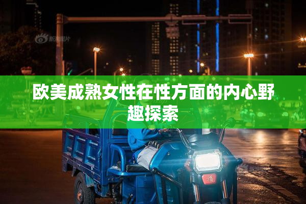 欧美成熟女性在性方面的内心野趣探索