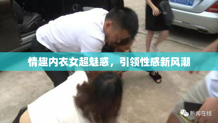 情趣内衣女超魅惑，引领性感新风潮