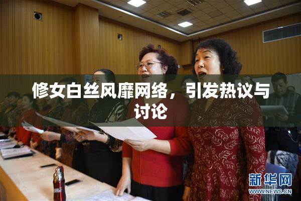 修女白丝风靡网络，引发热议与讨论