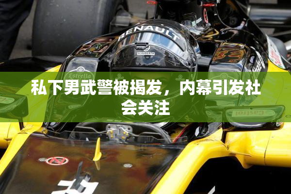 私下男武警被揭发，内幕引发社会关注