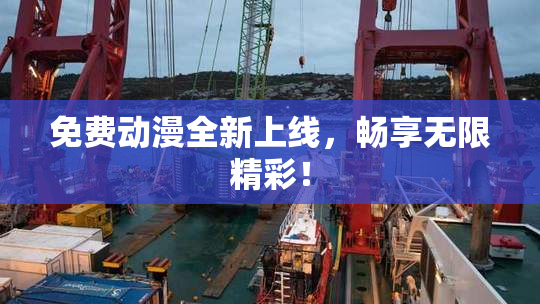 免费动漫全新上线，畅享无限精彩！