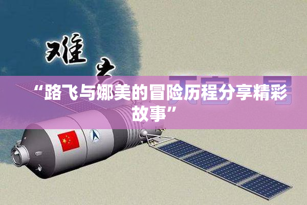 “路飞与娜美的冒险历程分享精彩故事”