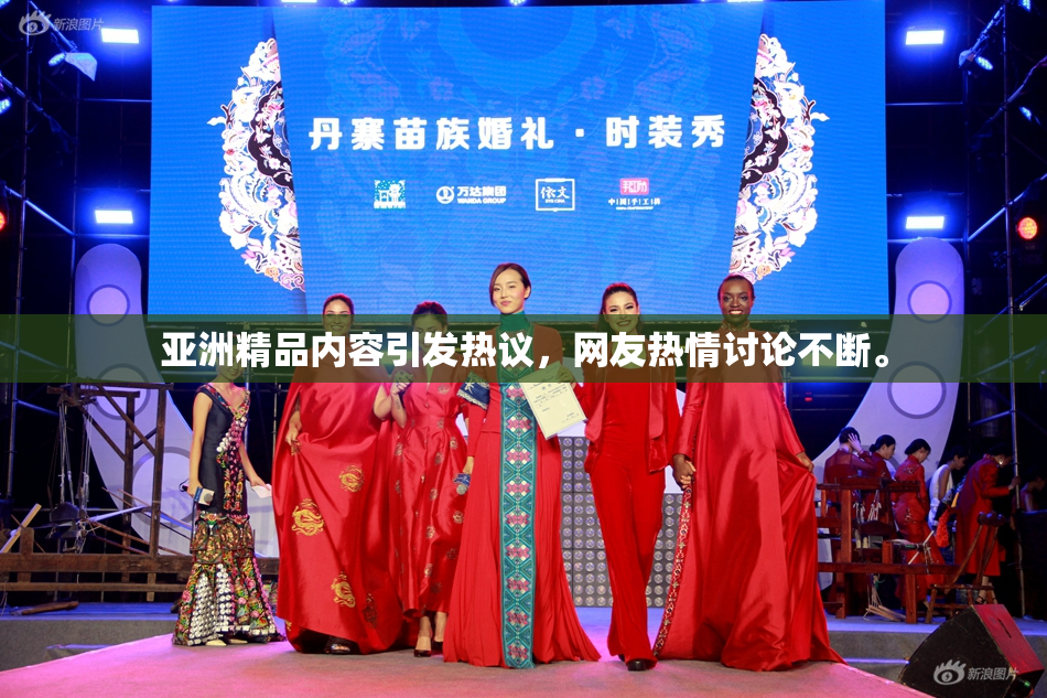亚洲精品内容引发热议，网友热情讨论不断。