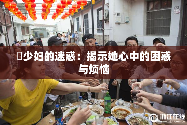 巜少妇的迷惑：揭示她心中的困惑与烦恼