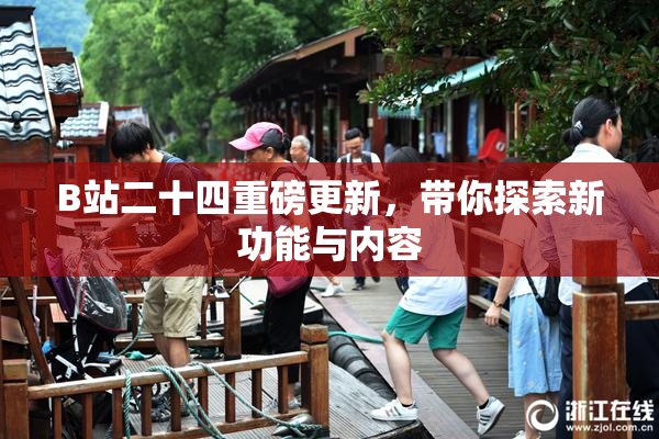 B站二十四重磅更新，带你探索新功能与内容