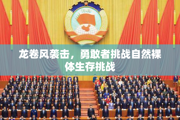 龙卷风袭击，勇敢者挑战自然裸体生存挑战