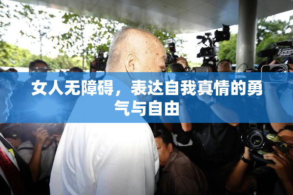女人无障碍，表达自我真情的勇气与自由