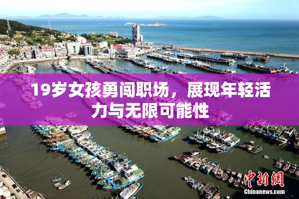 19岁女孩勇闯职场，展现年轻活力与无限可能性