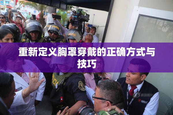 重新定义胸罩穿戴的正确方式与技巧