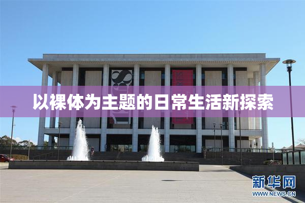 以裸体为主题的日常生活新探索