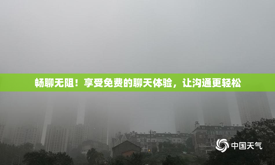畅聊无阻！享受免费的聊天体验，让沟通更轻松