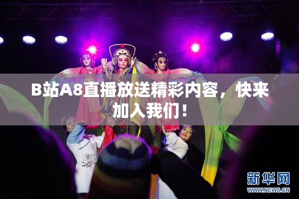 B站A8直播放送精彩内容，快来加入我们！