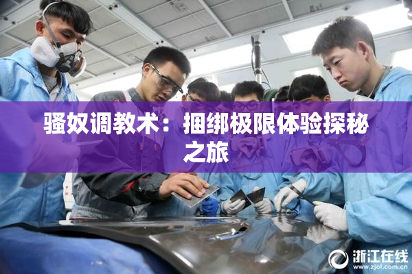 骚奴调教术：捆绑极限体验探秘之旅