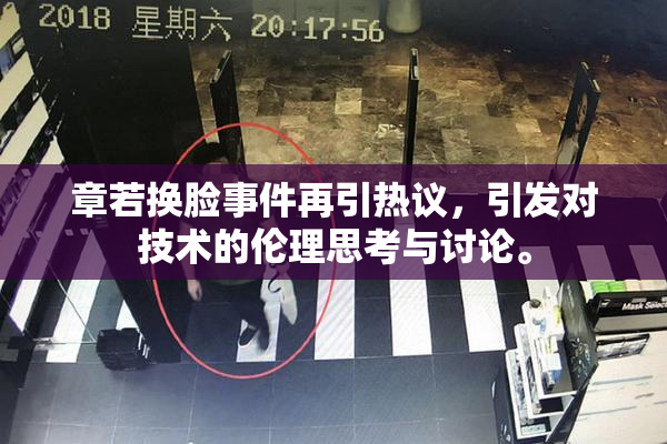 章若换脸事件再引热议，引发对技术的伦理思考与讨论。