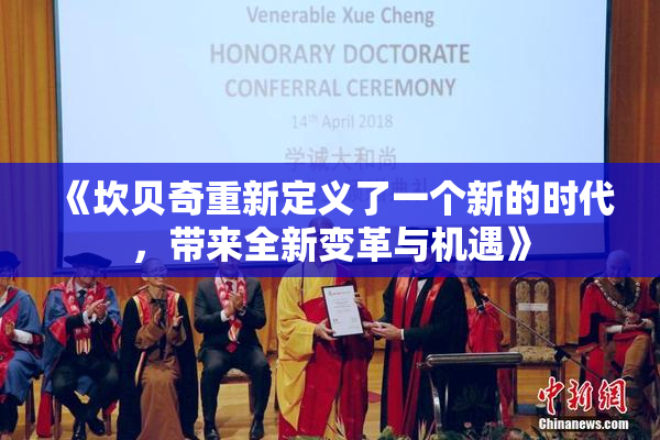 《坎贝奇重新定义了一个新的时代，带来全新变革与机遇》