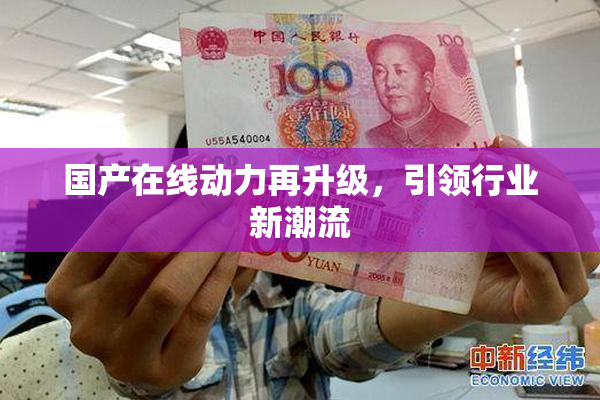 国产在线动力再升级，引领行业新潮流