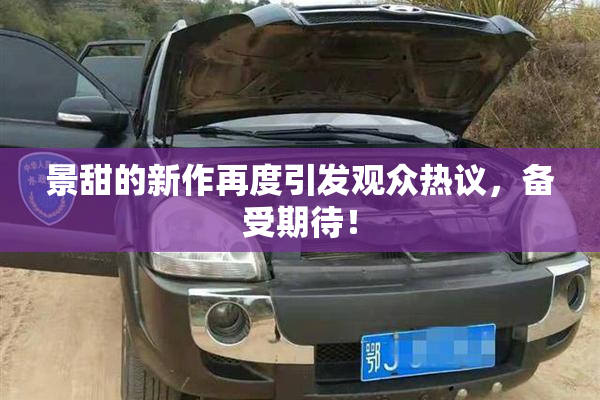 景甜的新作再度引发观众热议，备受期待！