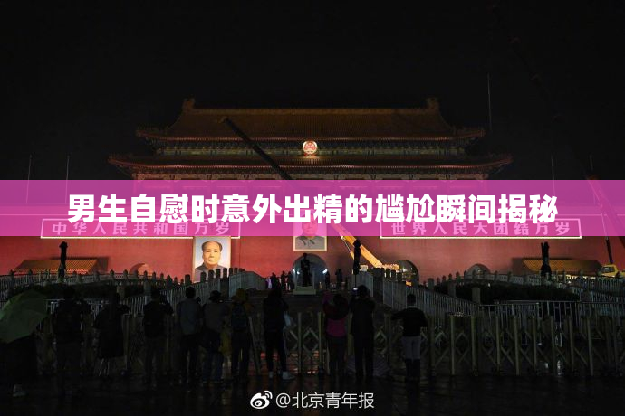 男生自慰时意外出精的尴尬瞬间揭秘