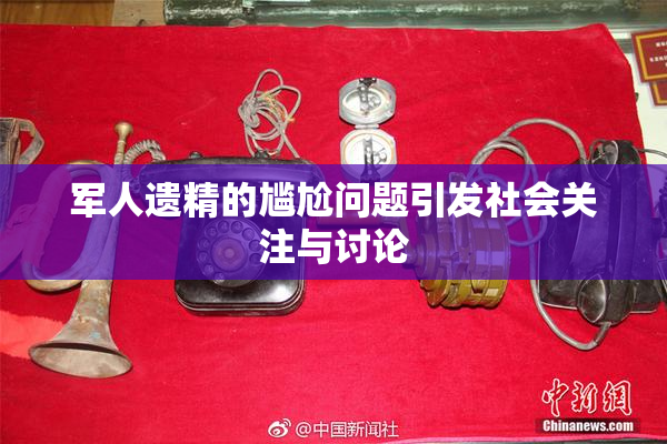 军人遗精的尴尬问题引发社会关注与讨论