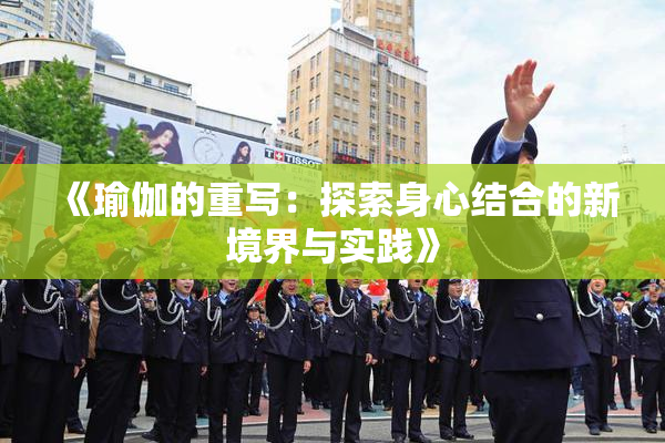 《瑜伽的重写：探索身心结合的新境界与实践》