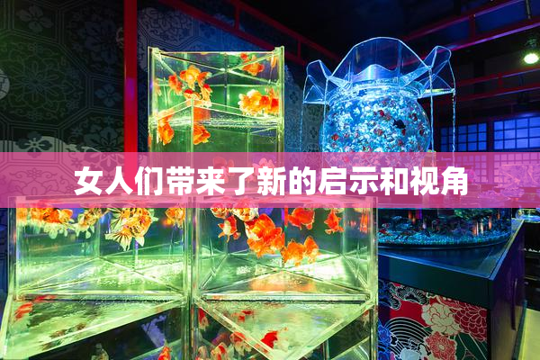 女人们带来了新的启示和视角