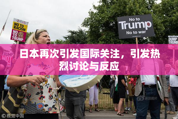 日本再次引发国际关注，引发热烈讨论与反应