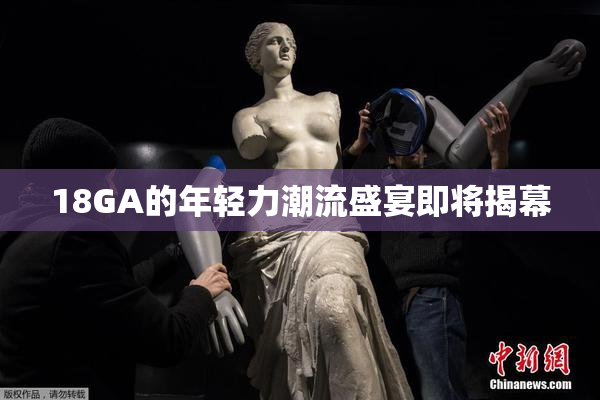 18GA的年轻力潮流盛宴即将揭幕
