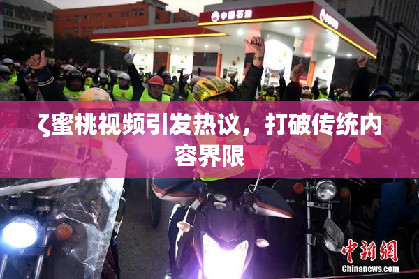 ζ蜜桃视频引发热议，打破传统内容界限