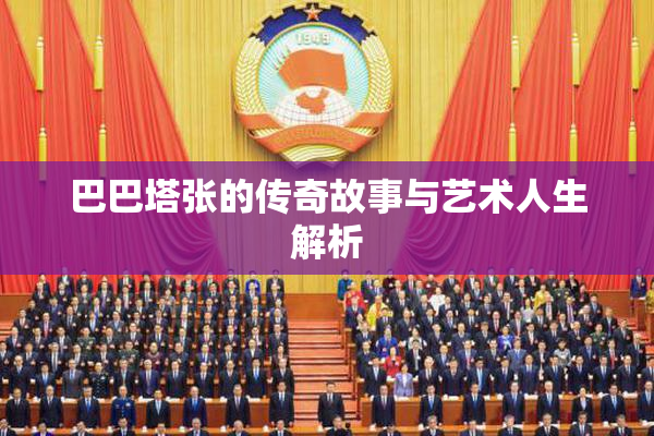 巴巴塔张的传奇故事与艺术人生解析