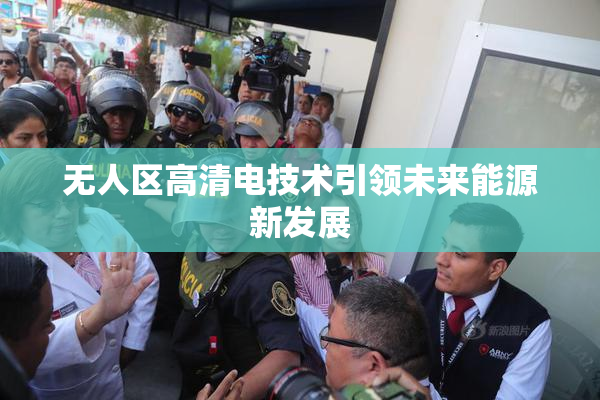 无人区高清电技术引领未来能源新发展